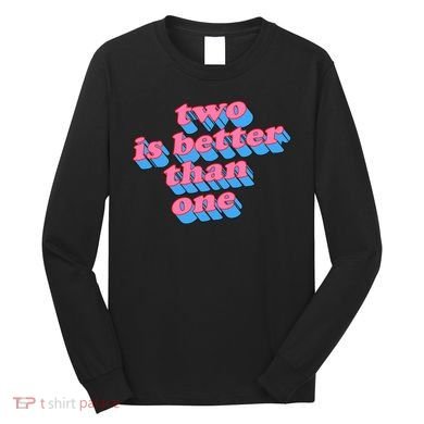 Two Is Better Than One Valentine Long Sleeve Shirt