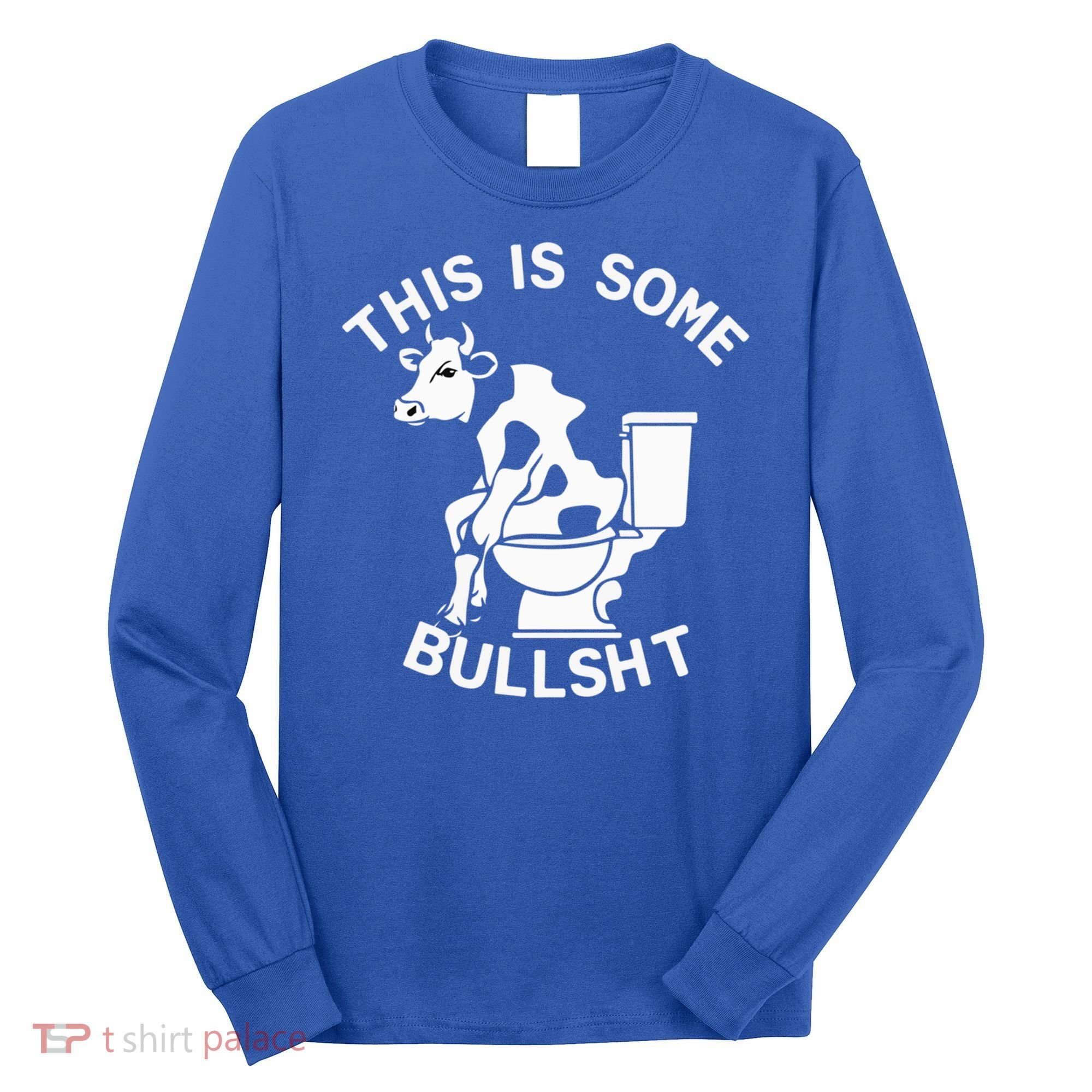This Is Bullshit Bull Is Sitting On A Toilet Funny Sarcastic Funny Gift Long Sleeve Shirt