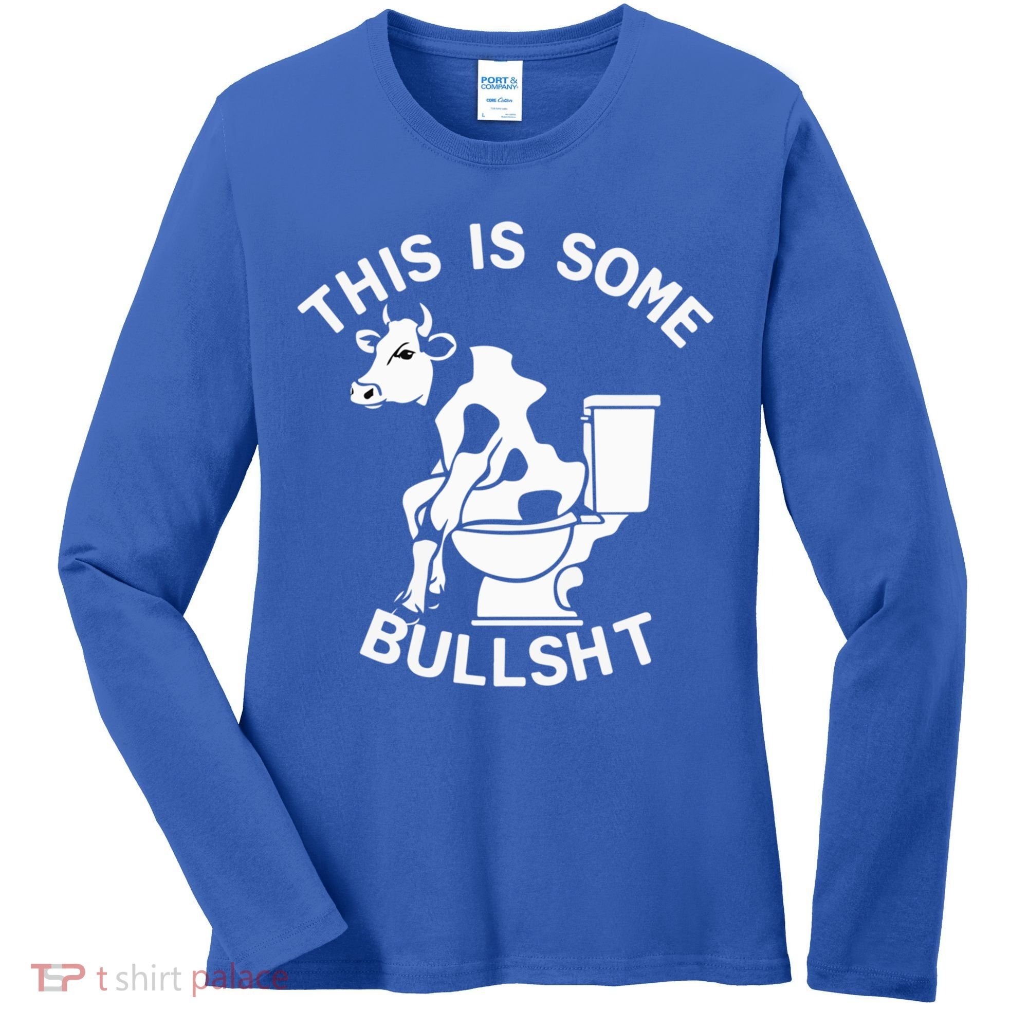This Is Bullshit Bull Is Sitting On A Toilet Funny Sarcastic Funny Gift Women's Long Sleeve Shirt