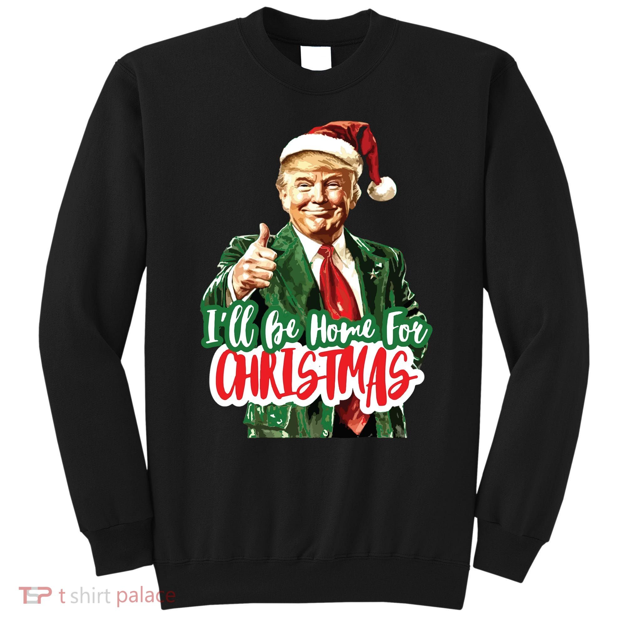 Trump ILl Be Home For Christmas Sweatshirt