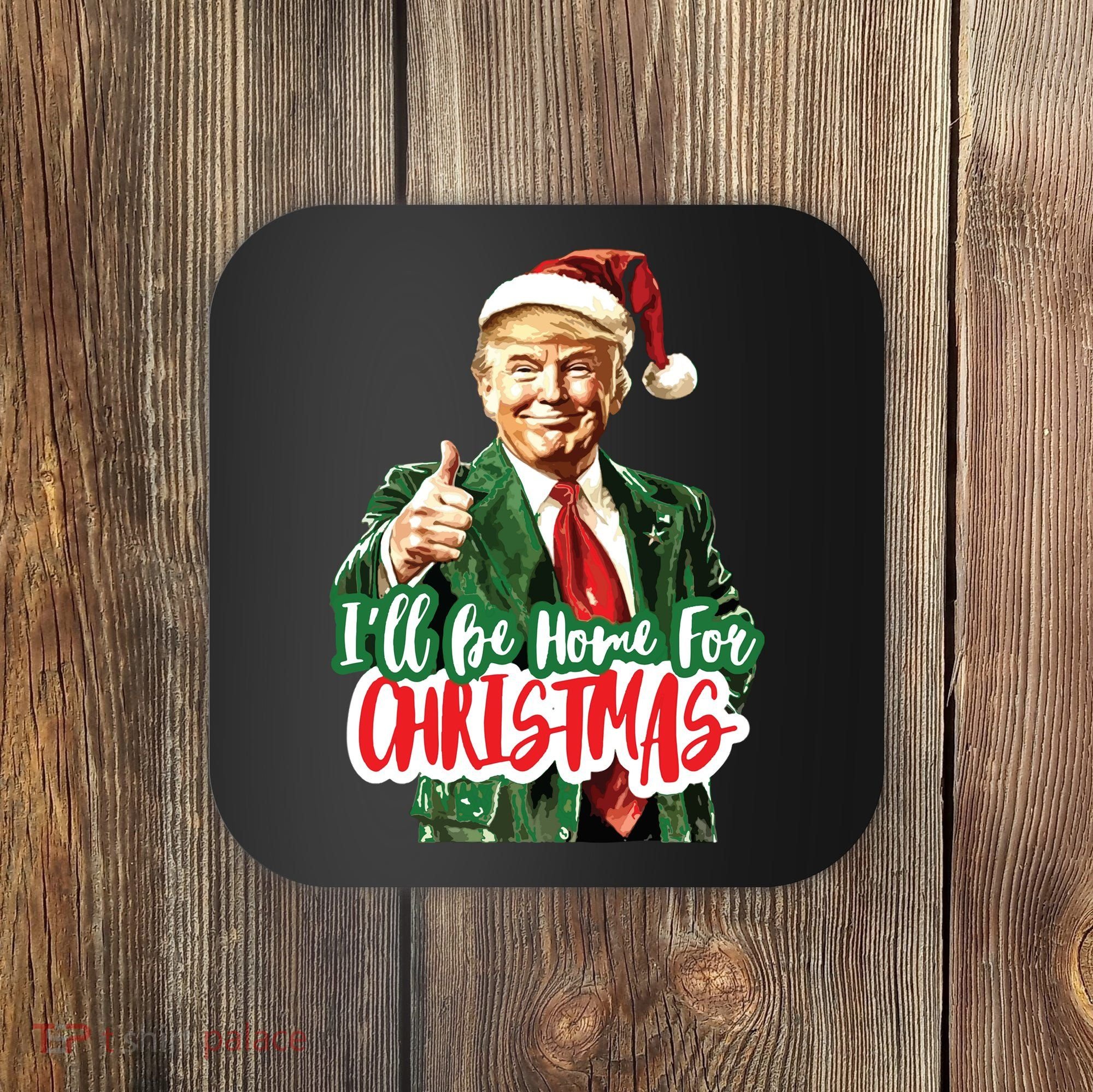 Trump ILl Be Home For Christmas Coaster