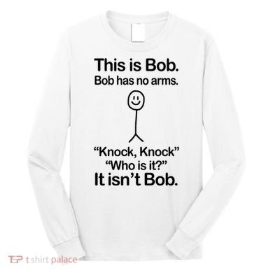 This Is Bob Bob Has No Arms Sarcastic Funny Long Sleeve Shirt