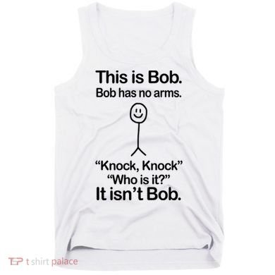 This Is Bob Bob Has No Arms Sarcastic Funny Tank Top