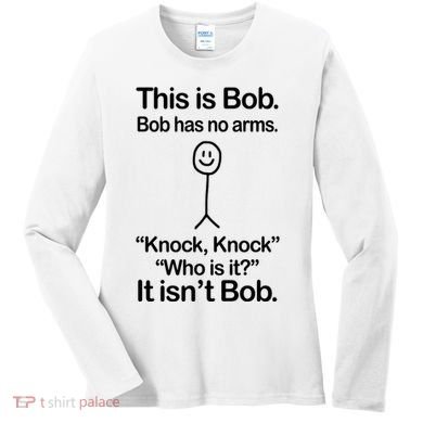 This Is Bob Bob Has No Arms Sarcastic Funny Women's Long Sleeve Shirt