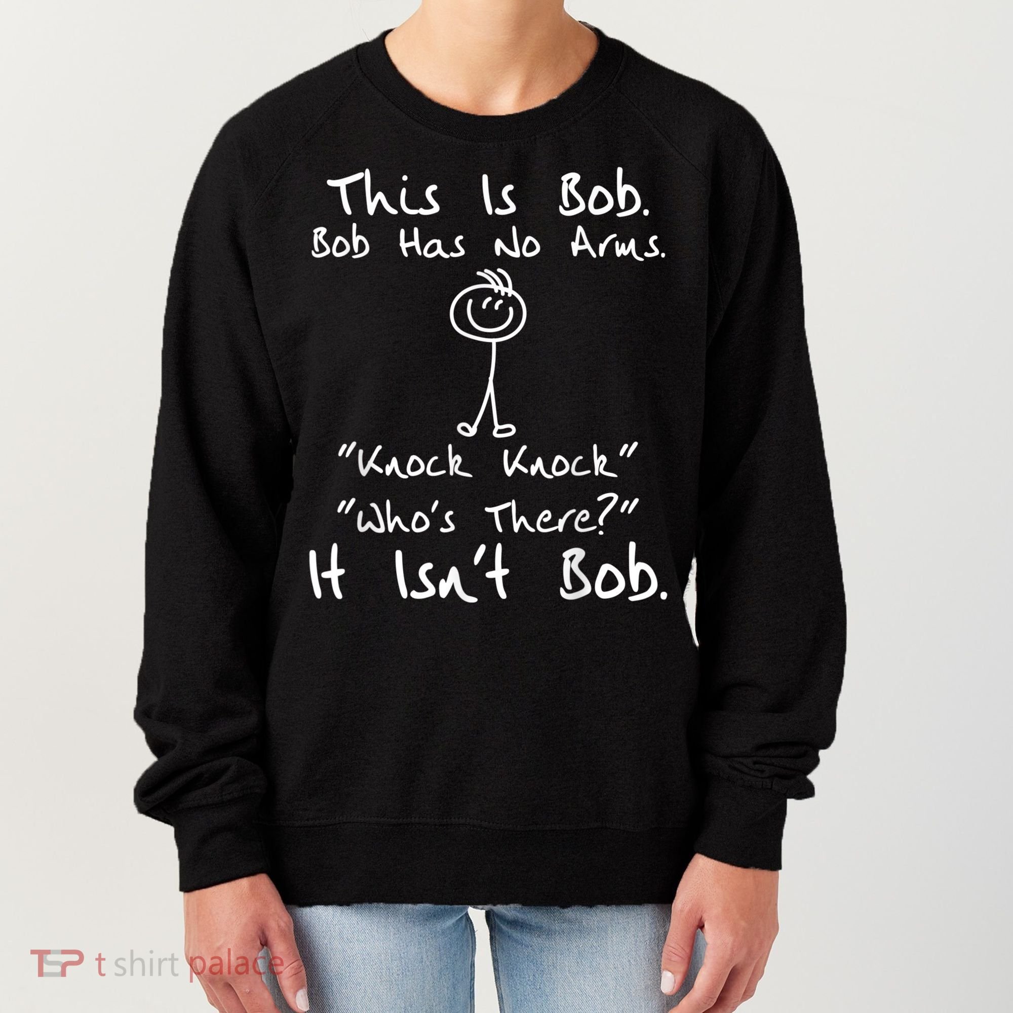 This Is Bob He Has No Arms Funny Knock Jokes Sarcastic Women's Sweatshirt