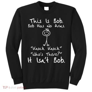 This Is Bob He Has No Arms Funny Knock Jokes Sarcastic Sweatshirt