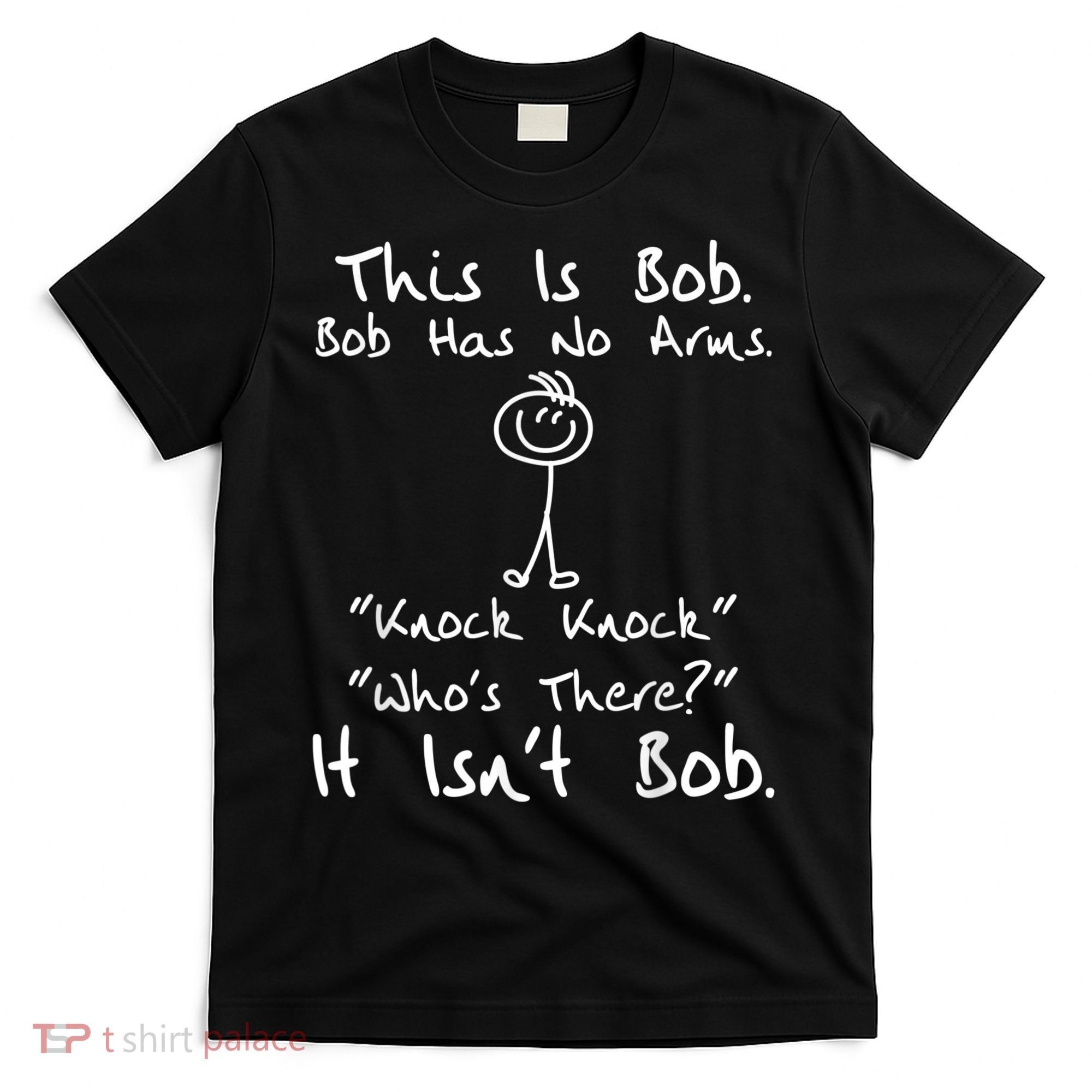 This Is Bob He Has No Arms Funny Knock Jokes Sarcastic T-Shirt