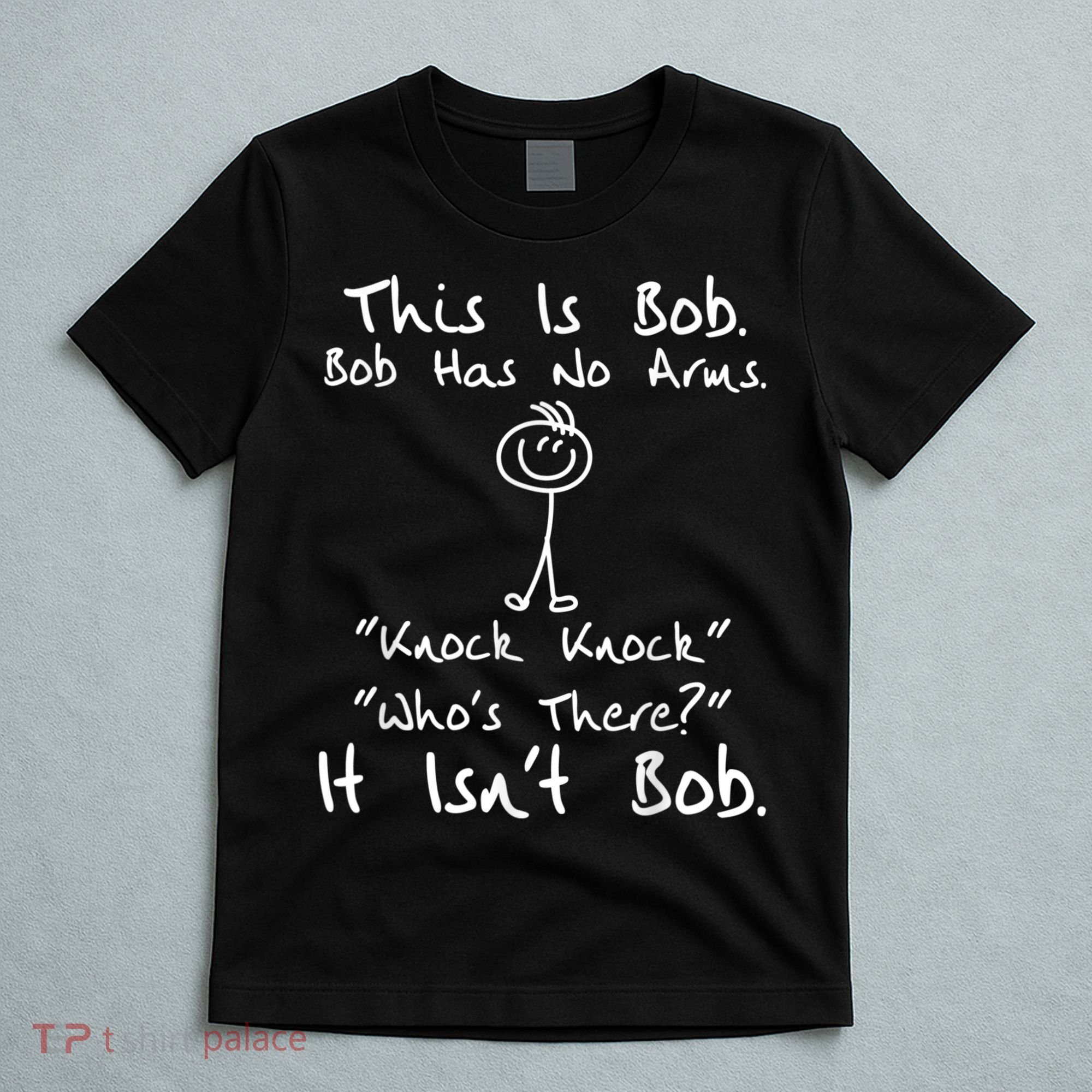 This Is Bob He Has No Arms Funny Knock Jokes Sarcastic T-Shirt