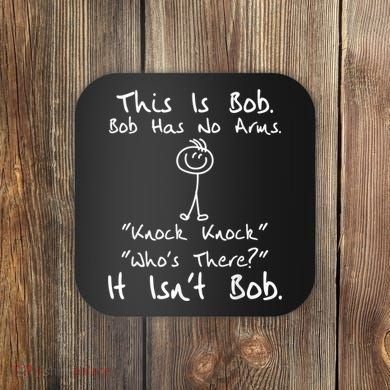 This Is Bob He Has No Arms Funny Knock Jokes Sarcastic Coaster