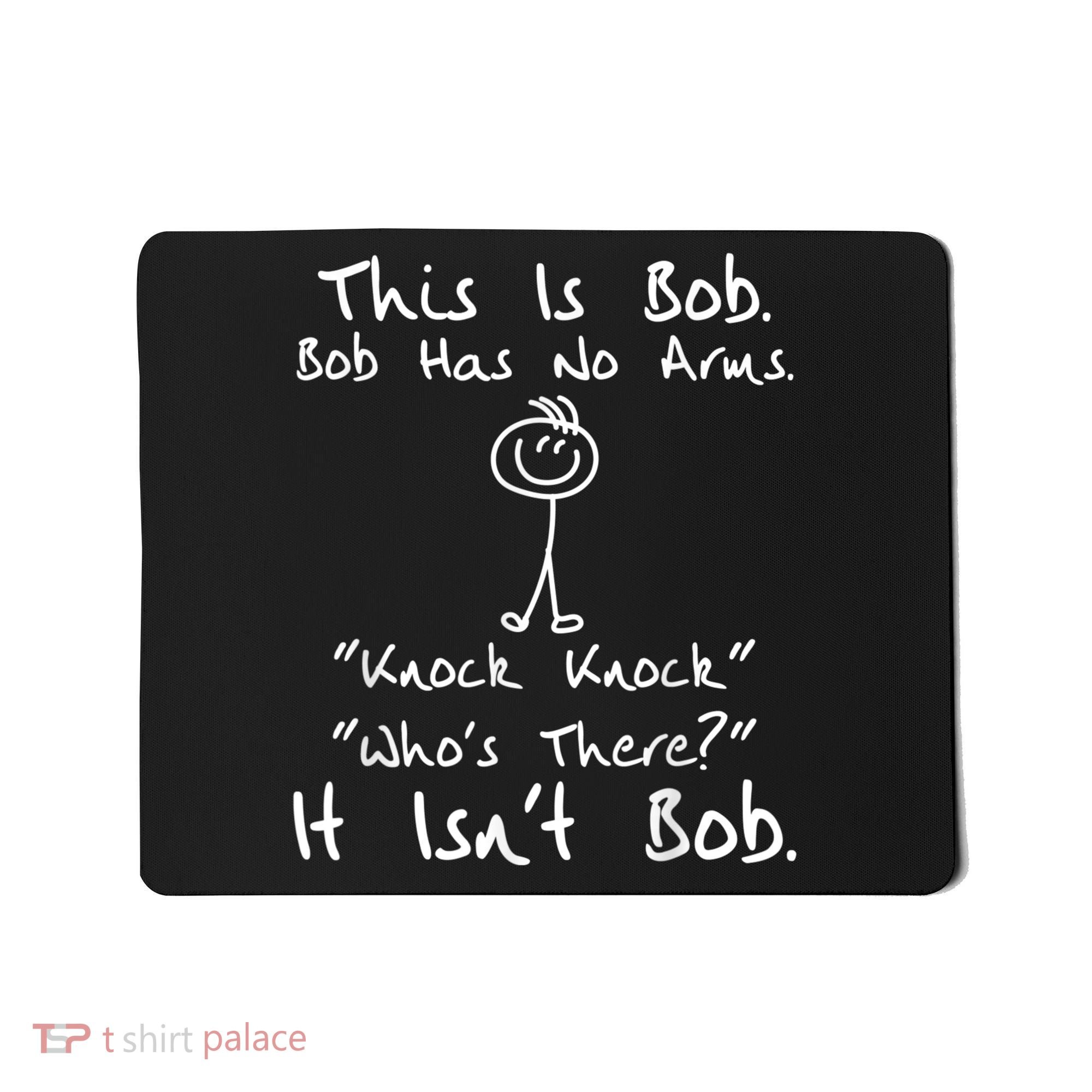 This Is Bob He Has No Arms Funny Knock Jokes Sarcastic Mousepad