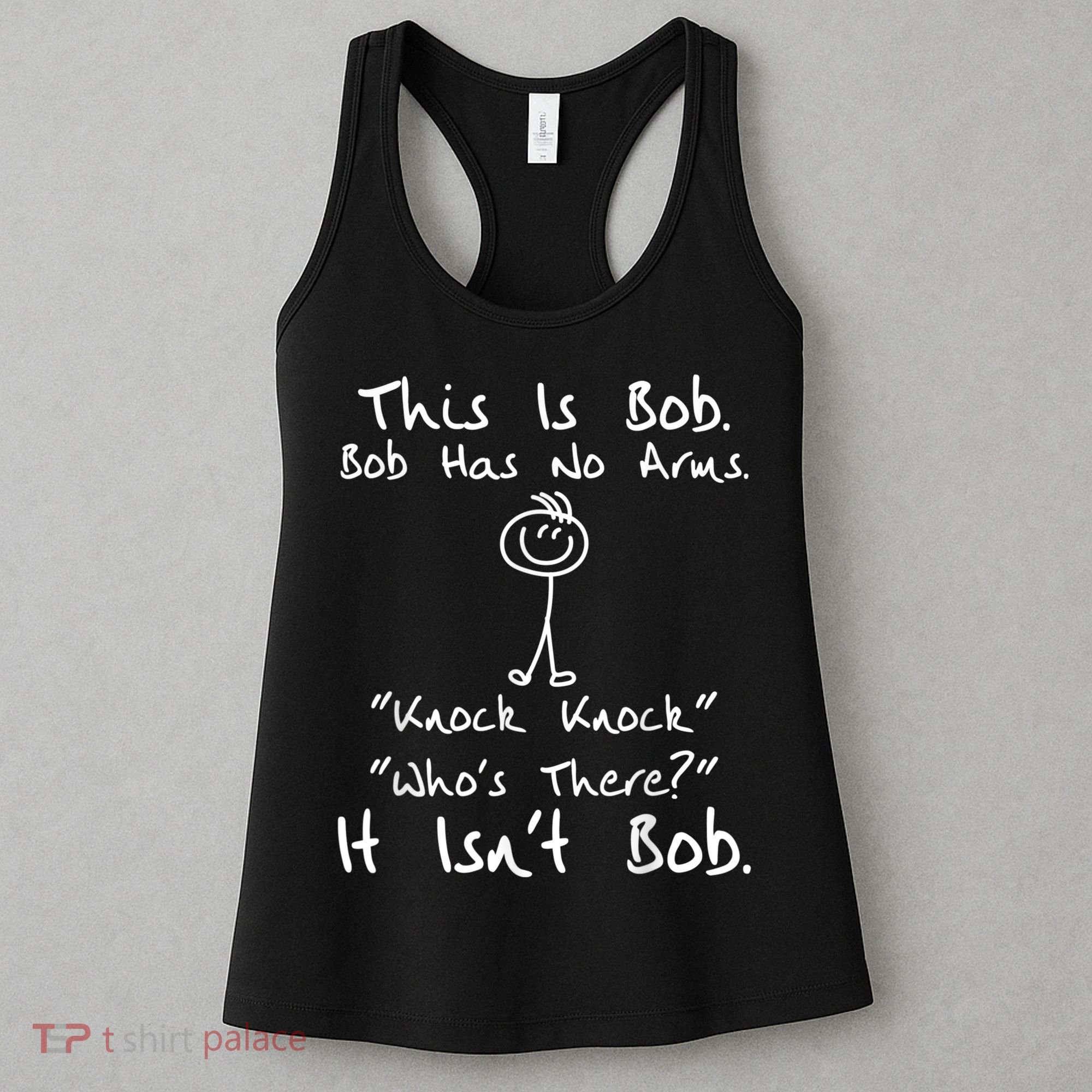 This Is Bob He Has No Arms Funny Knock Jokes Sarcastic Women's Tank Top