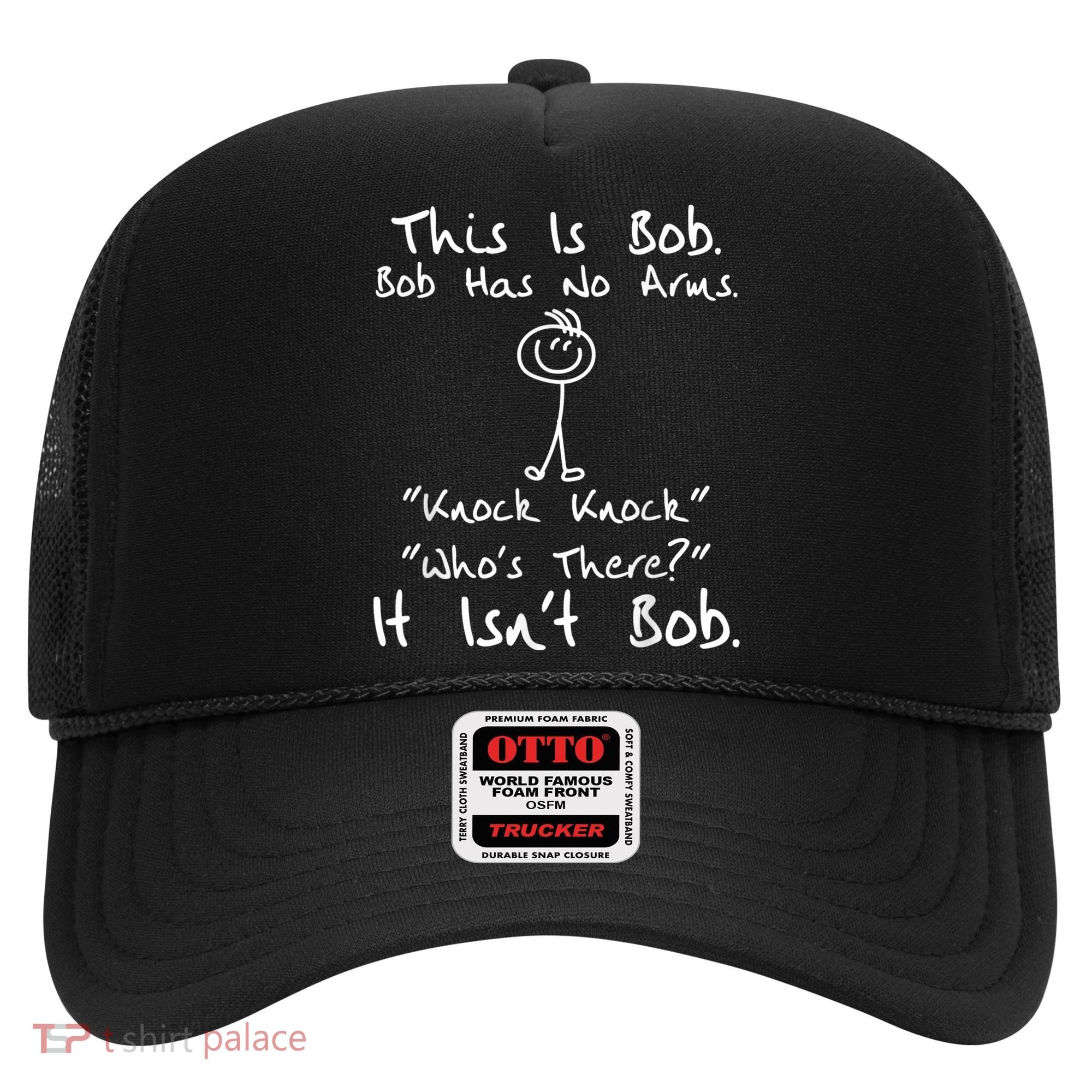 This Is Bob He Has No Arms Funny Knock Jokes Sarcastic Hat
