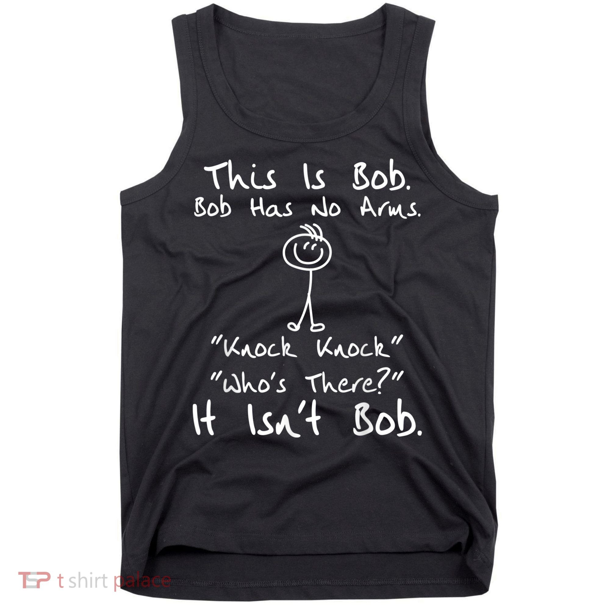 This Is Bob He Has No Arms Funny Knock Jokes Sarcastic Tank Top