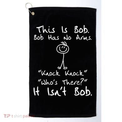 This Is Bob He Has No Arms Funny Knock Jokes Sarcastic Golf Towel