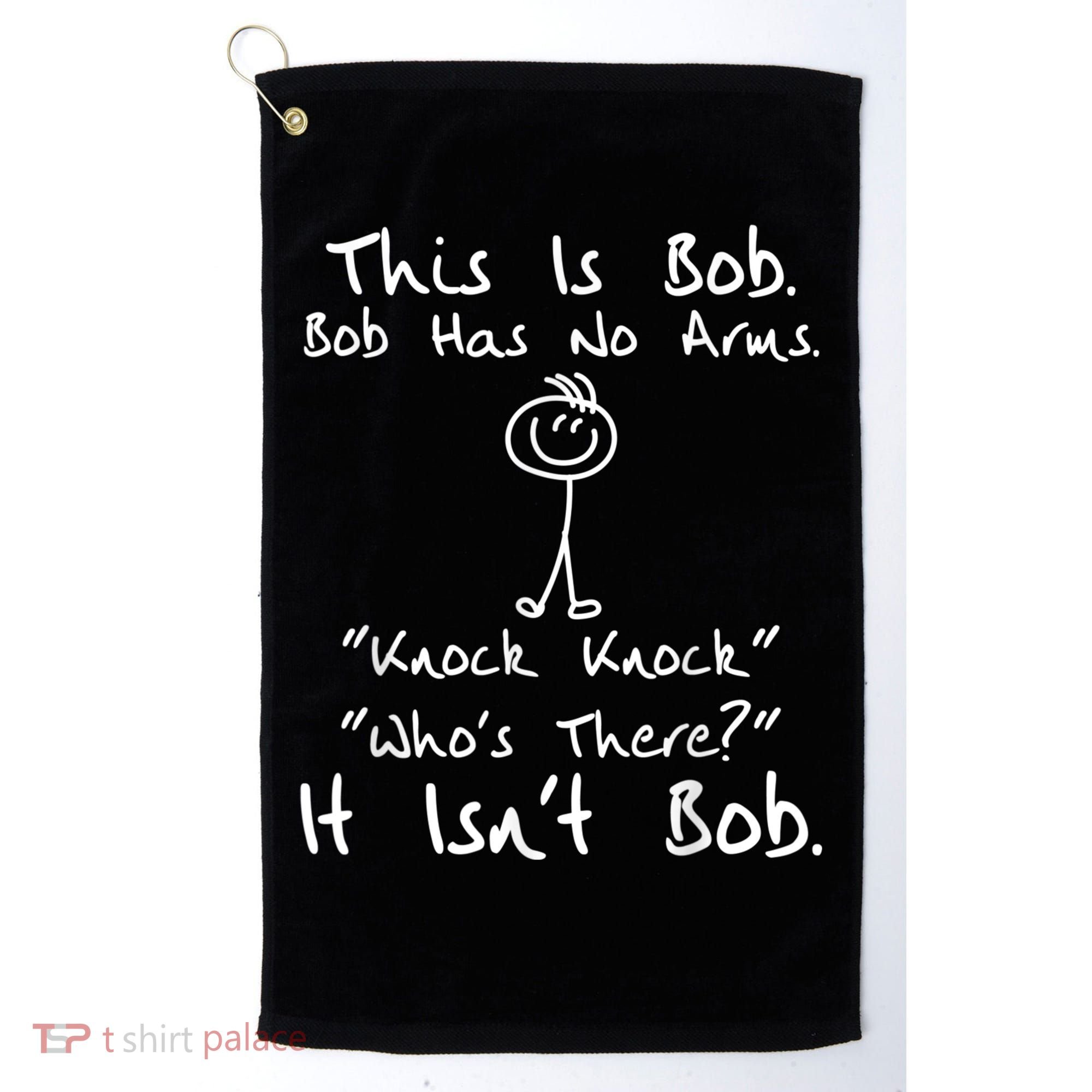 This Is Bob He Has No Arms Funny Knock Jokes Sarcastic Golf Towel