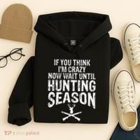 Think IM Crazy Now Wait Until Hunting Season Hoodie thumb 4
