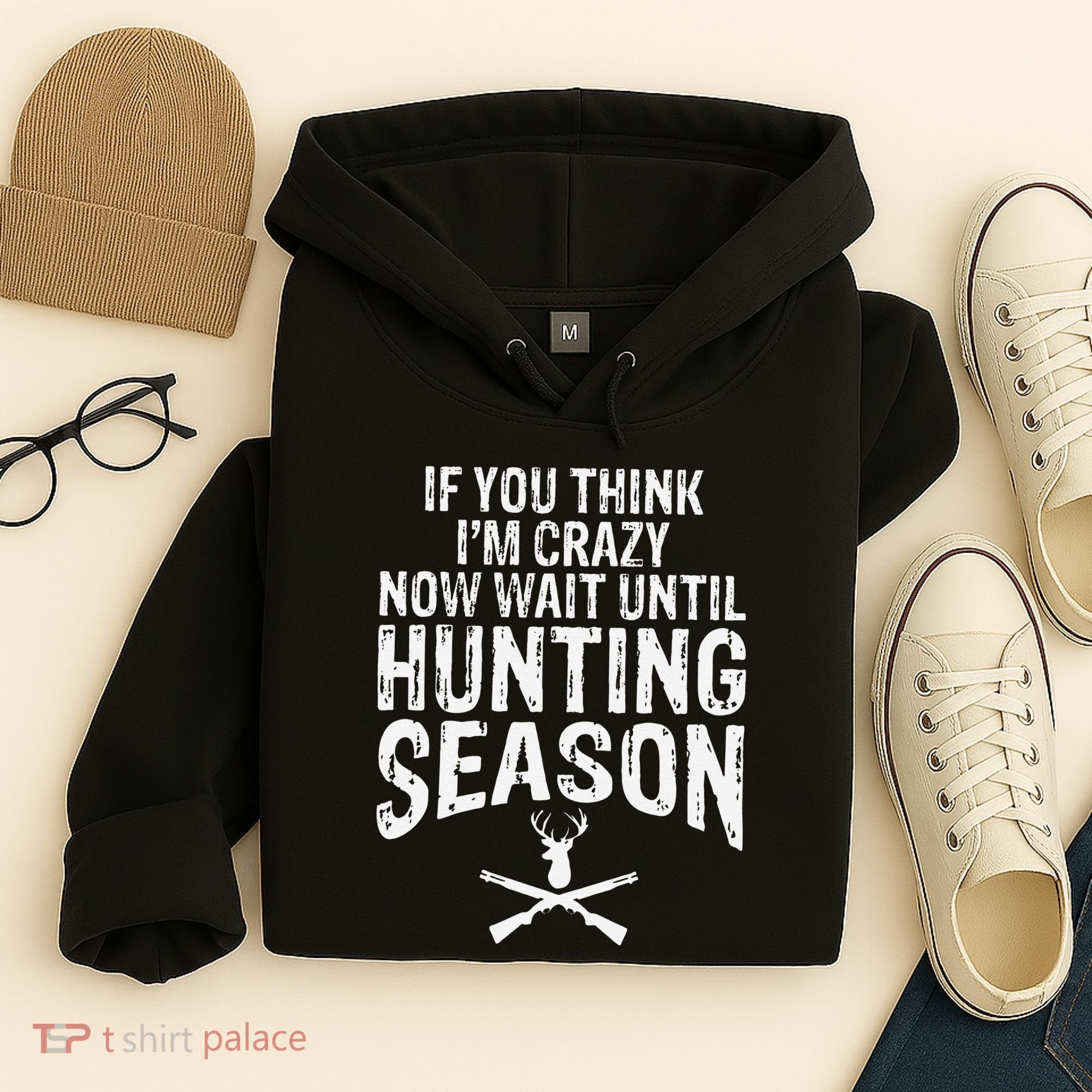 Think IM Crazy Now Wait Until Hunting Season Hoodie