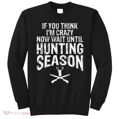 Think IM Crazy Now Wait Until Hunting Season Sweatshirt