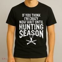 Think IM Crazy Now Wait Until Hunting Season T-Shirt thumb 3