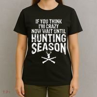 Think IM Crazy Now Wait Until Hunting Season T-Shirt thumb 4