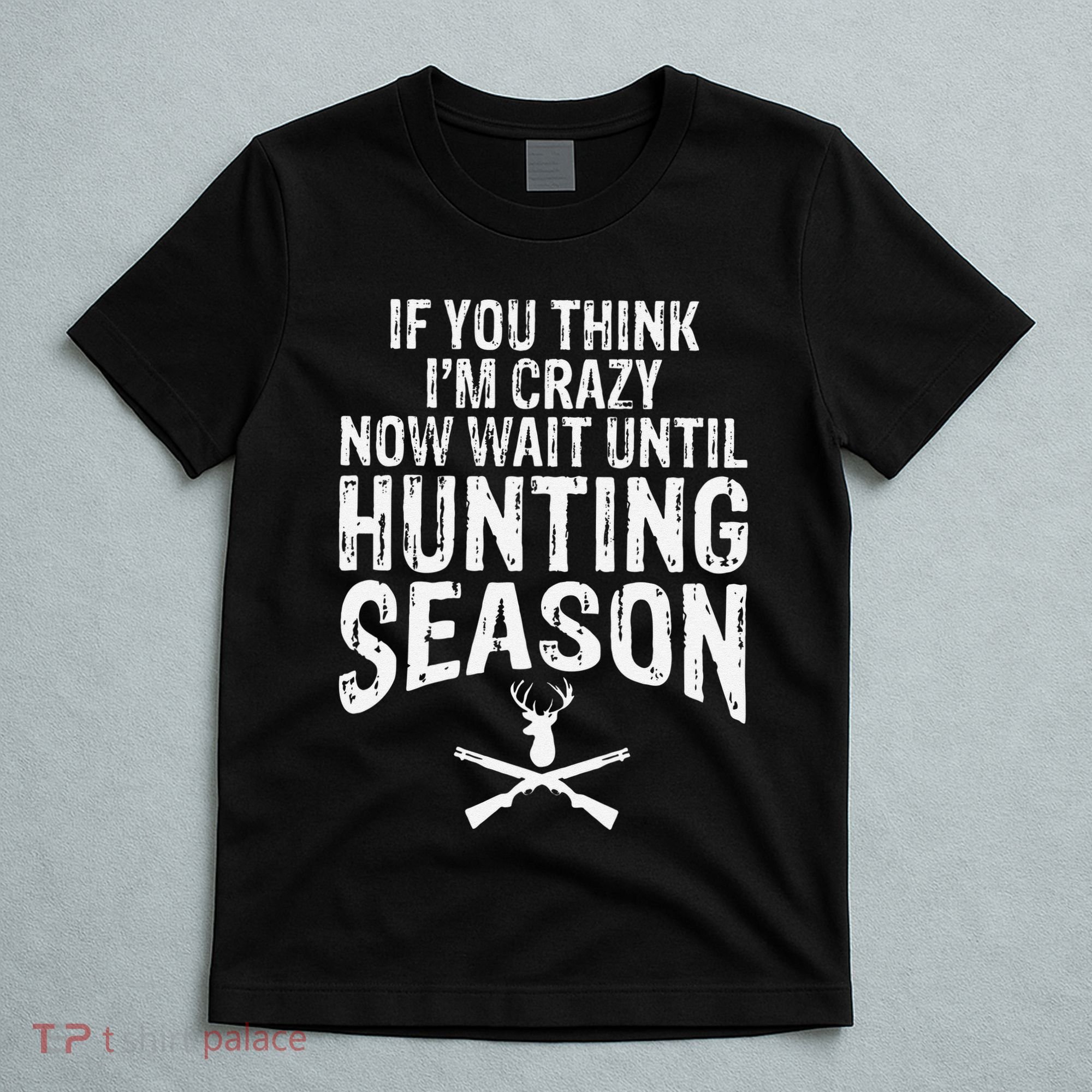 Think IM Crazy Now Wait Until Hunting Season T-Shirt