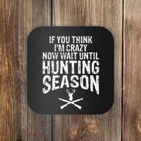Think IM Crazy Now Wait Until Hunting Season Coaster thumb 0