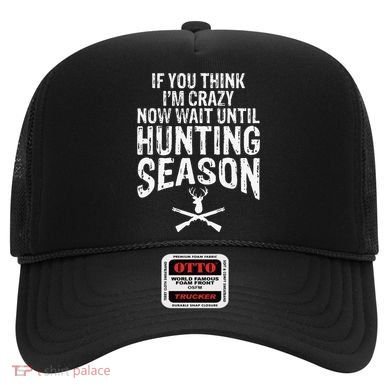 Think IM Crazy Now Wait Until Hunting Season Hat