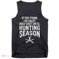 Think IM Crazy Now Wait Until Hunting Season Tank Top thumb 0