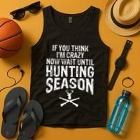 Think IM Crazy Now Wait Until Hunting Season Tank Top thumb 4