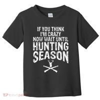 Think IM Crazy Now Wait Until Hunting Season Toddler T-Shirt thumb 0