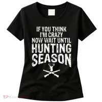 Think IM Crazy Now Wait Until Hunting Season Women's T-Shirt thumb 0