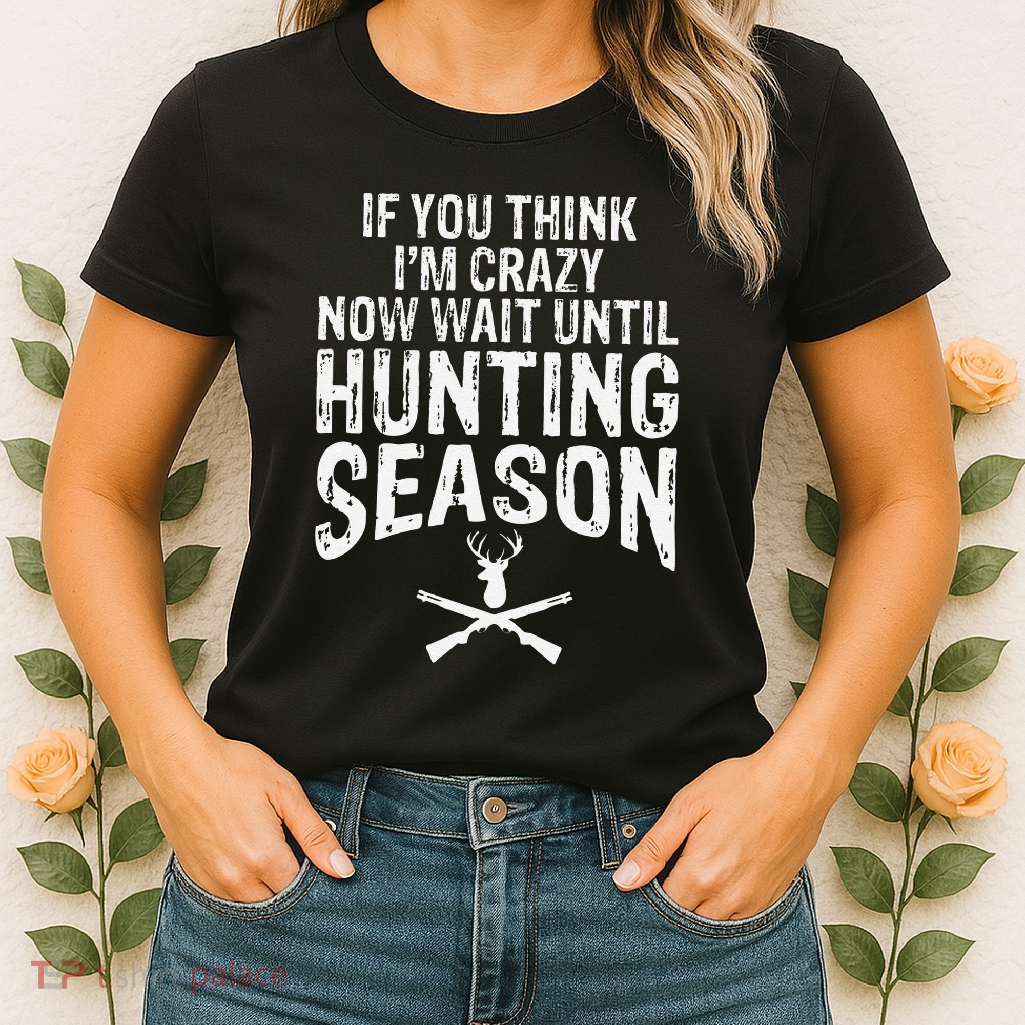 Think IM Crazy Now Wait Until Hunting Season Women's T-Shirt