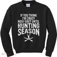 Think IM Crazy Now Wait Until Hunting Season Kids Sweatshirt thumb 0