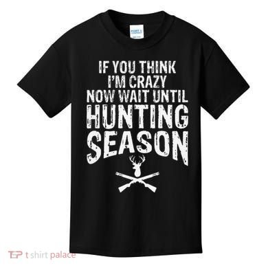 Think IM Crazy Now Wait Until Hunting Season Kids T-Shirt