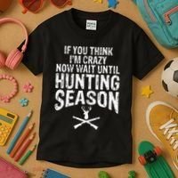 Think IM Crazy Now Wait Until Hunting Season Kids T-Shirt thumb 3