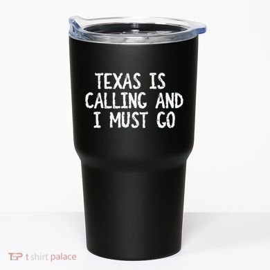 Texas is Calling and I Must Go Funny Home State Tumbler