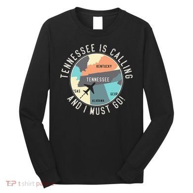 Tennessee Is Calling And I Must Go Tennessee State Long Sleeve Shirt