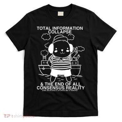 Total Information Collapse & The End Of All Consensus Reality T-Shirt