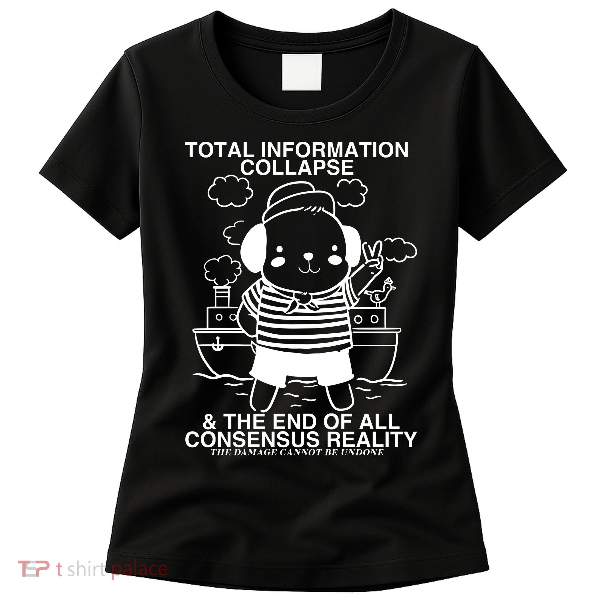 Total Information Collapse & The End Of All Consensus Reality Women's T-Shirt