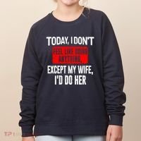 Today I Don't Feel Like Doing Anything Except My Wife I'd Do Her Gift Women's Sweatshirt thumb 0