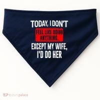 Today I Don't Feel Like Doing Anything Except My Wife I'd Do Her Gift USA-Made Doggie Bandana thumb 0