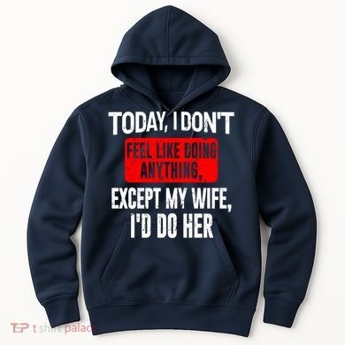 Today I Don't Feel Like Doing Anything Except My Wife I'd Do Her Gift Hoodie