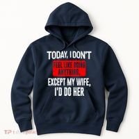 Today I Don't Feel Like Doing Anything Except My Wife I'd Do Her Gift Hoodie thumb 0