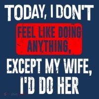 Today I Don't Feel Like Doing Anything Except My Wife I'd Do Her Gift Long Sleeve Shirt thumb 2