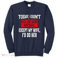 Today I Don't Feel Like Doing Anything Except My Wife I'd Do Her Gift Sweatshirt thumb 0