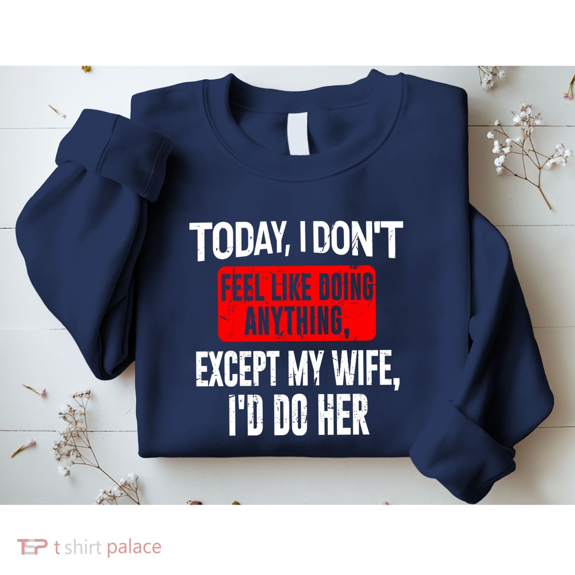 Today I Don't Feel Like Doing Anything Except My Wife I'd Do Her Gift Sweatshirt