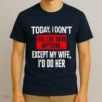 Today I Don't Feel Like Doing Anything Except My Wife I'd Do Her Gift T-Shirt thumb 3