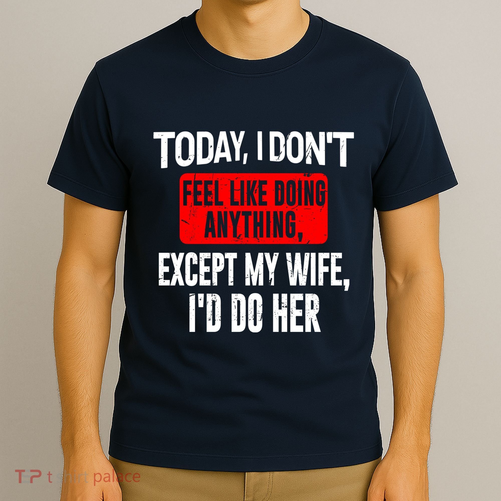 Today I Don't Feel Like Doing Anything Except My Wife I'd Do Her Gift T-Shirt