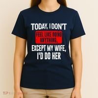 Today I Don't Feel Like Doing Anything Except My Wife I'd Do Her Gift T-Shirt thumb 4