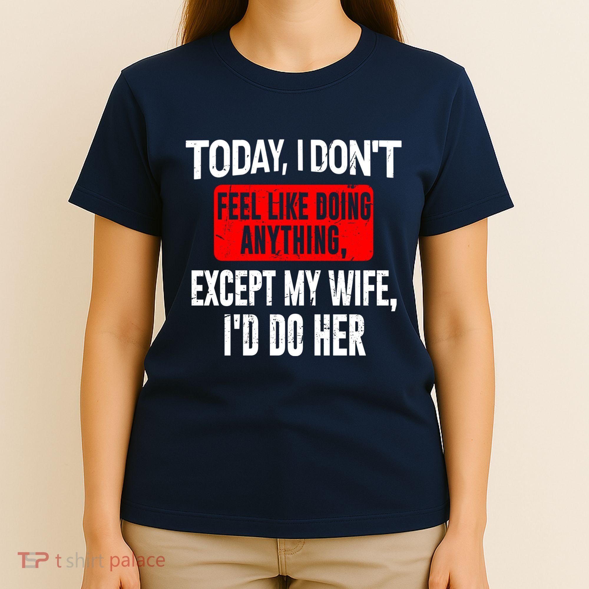 Today I Don't Feel Like Doing Anything Except My Wife I'd Do Her Gift T-Shirt